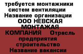 требуется монтажники  систем вентиляции  › Название организации ­ ООО“НЕВСКАЯ МОНТАЖАЯ КОМПАНИЯ“ › Отрасль предприятия ­ строительство › Название вакансии ­ монтажник систем вентиляции  › Место работы ­ метро девяткино, бульвар Менделеева д.5 - Ленинградская обл., Санкт-Петербург г. Работа » Вакансии   . Ленинградская обл.